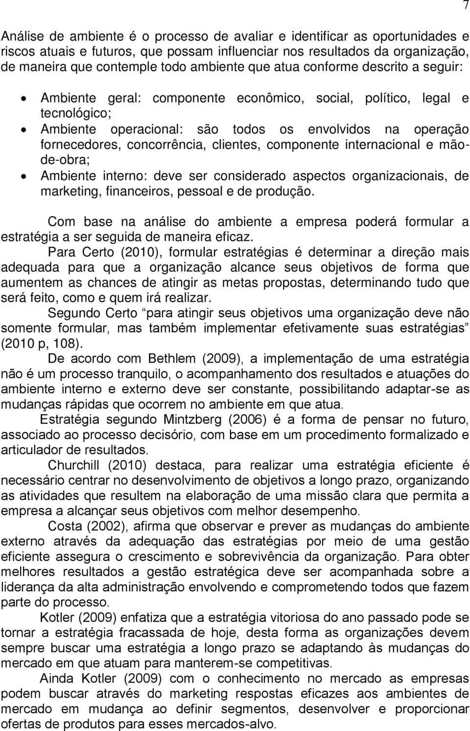 clientes, componente internacional e mãode-obra; Ambiente interno: deve ser considerado aspectos organizacionais, de marketing, financeiros, pessoal e de produção.