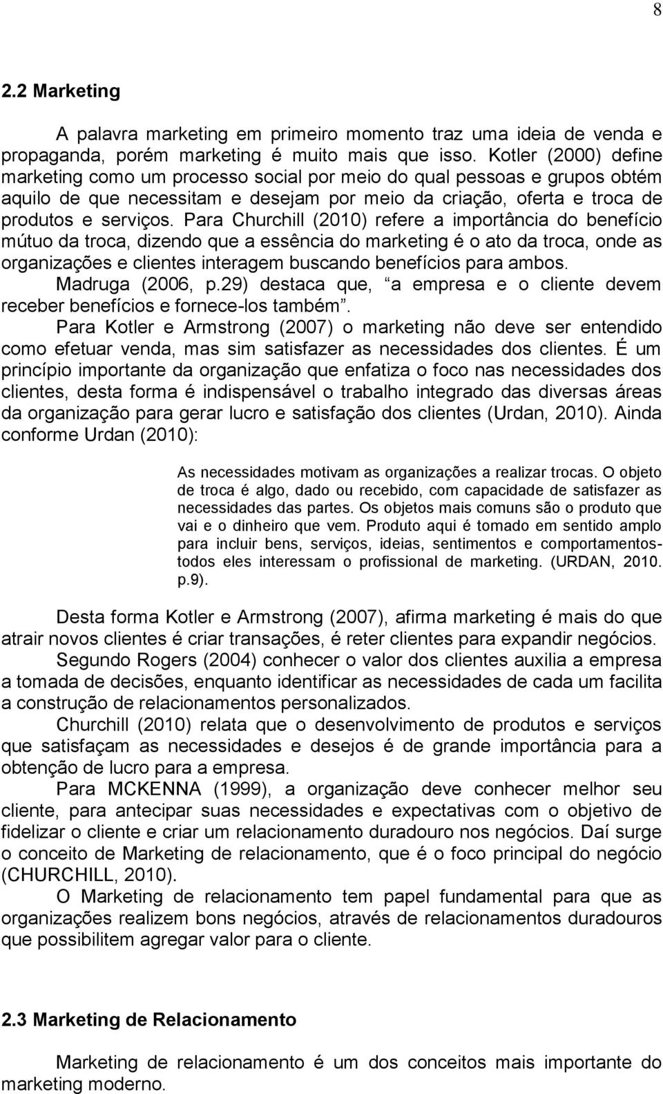 Para Churchill (2010) refere a importância do benefício mútuo da troca, dizendo que a essência do marketing é o ato da troca, onde as organizações e clientes interagem buscando benefícios para ambos.