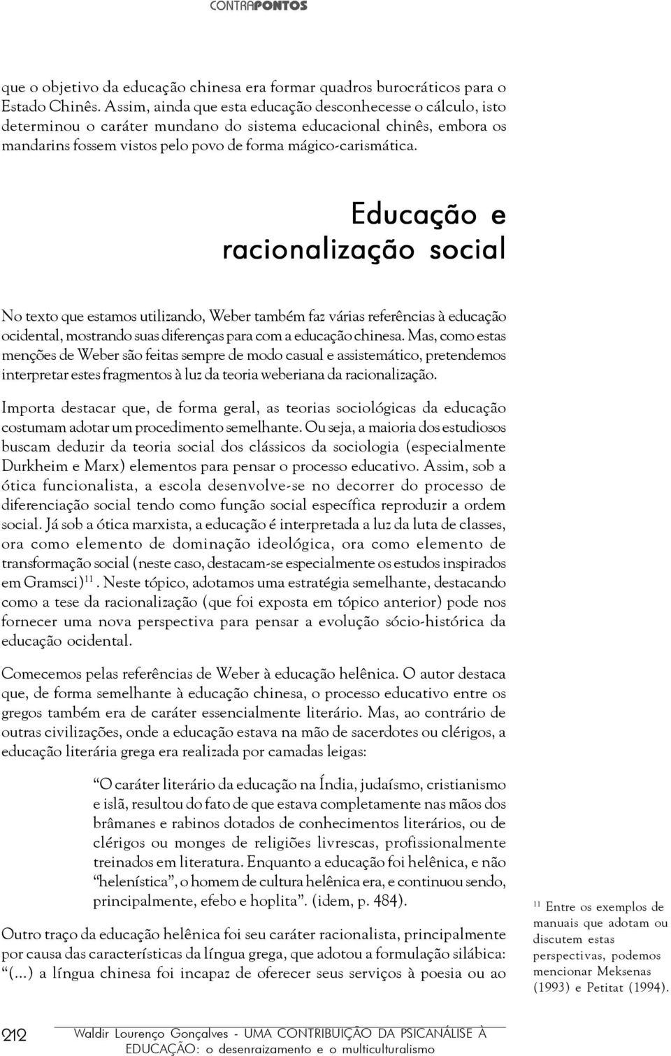 Educação e racionalização social No texto que estamos utilizando, Weber também faz várias referências à educação ocidental, mostrando suas diferenças para com a educação chinesa.