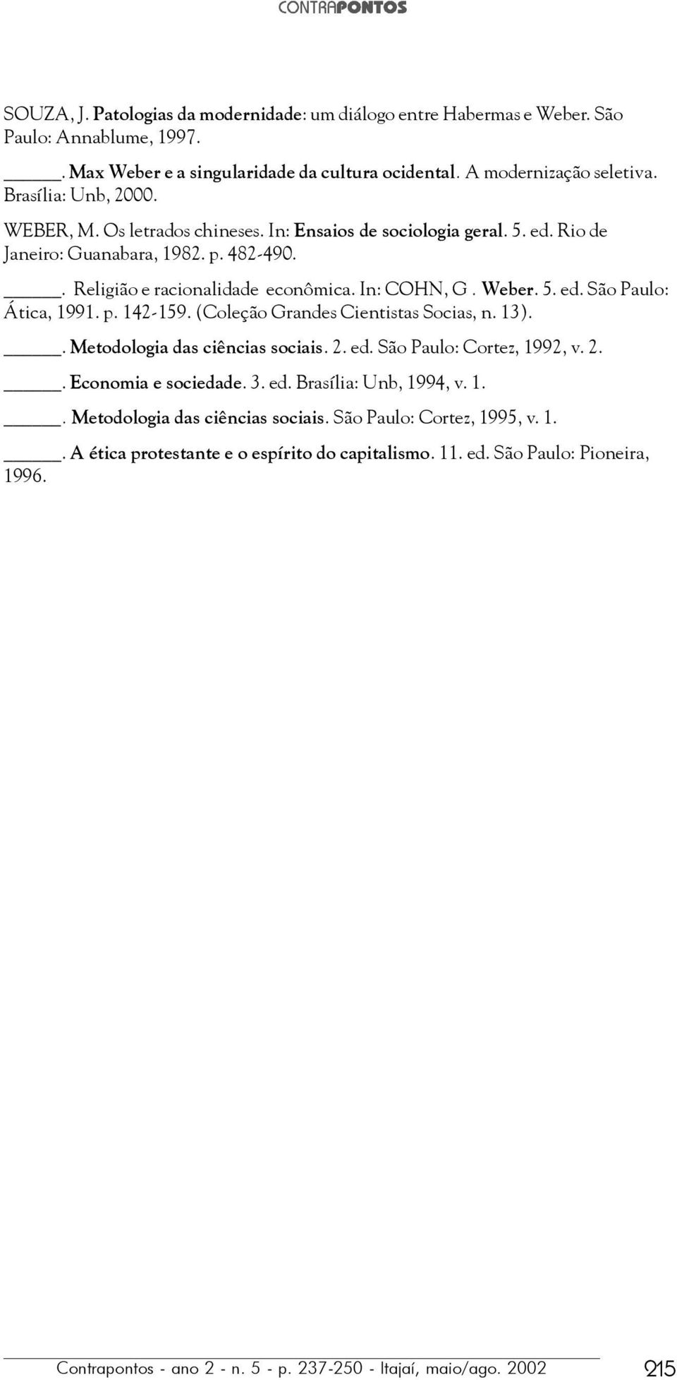 p. 142-159. (Coleção Grandes Cientistas Socias, n. 13).. Metodologia das ciências sociais. 2. ed. São Paulo: Cortez, 1992, v. 2.. Economia e sociedade. 3. ed. Brasília: Unb, 1994, v. 1.. Metodologia das ciências sociais. São Paulo: Cortez, 1995, v.