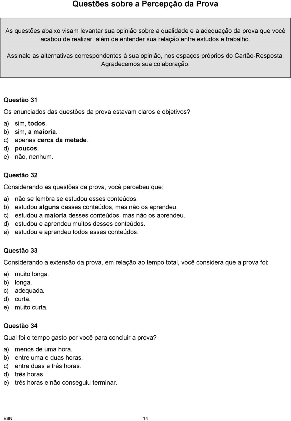 Questão 31 Os enunciados das questões da prova estavam claros e objetivos? a) sim, todos. b) sim, a maioria. c) apenas cerca da metade. d) poucos. e) não, nenhum.