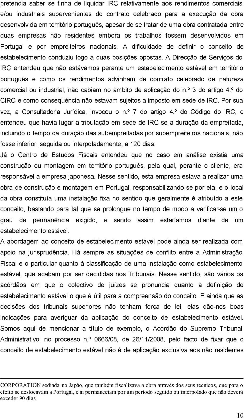 A dificuldade de definir o conceito de estabelecimento conduziu logo a duas posições opostas.