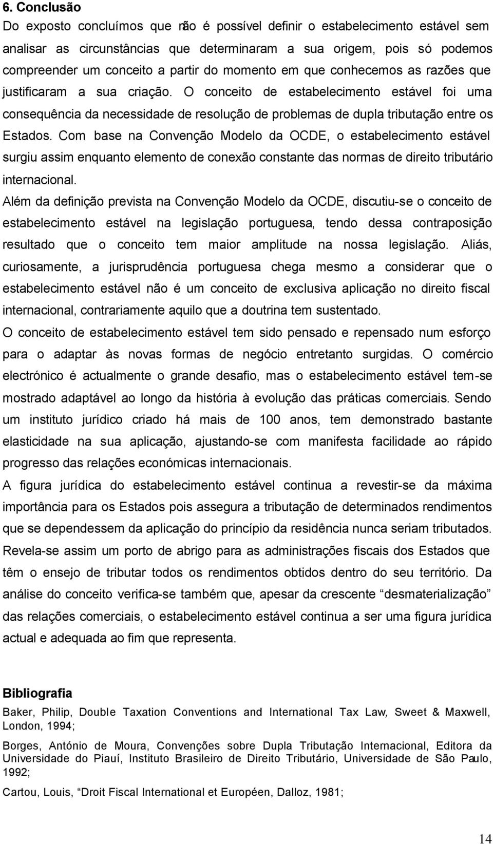 O conceito de estabelecimento estável foi uma consequência da necessidade de resolução de problemas de dupla tributação entre os Estados.