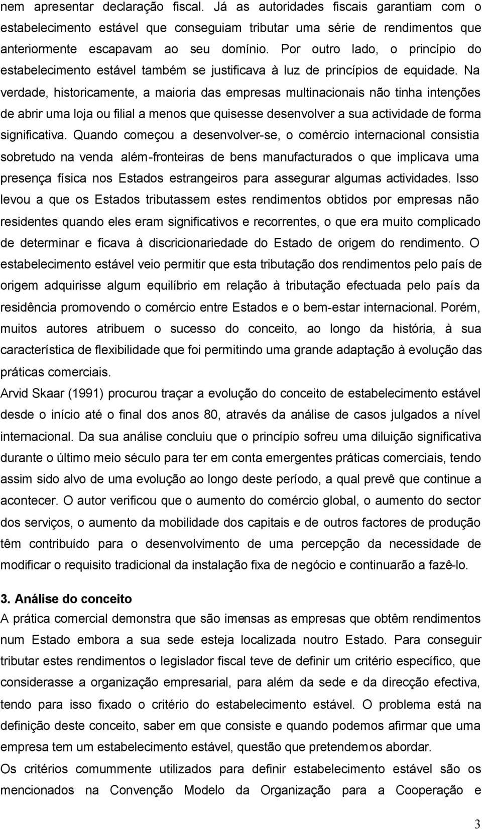 Na verdade, historicamente, a maioria das empresas multinacionais não tinha intenções de abrir uma loja ou filial a menos que quisesse desenvolver a sua actividade de forma significativa.