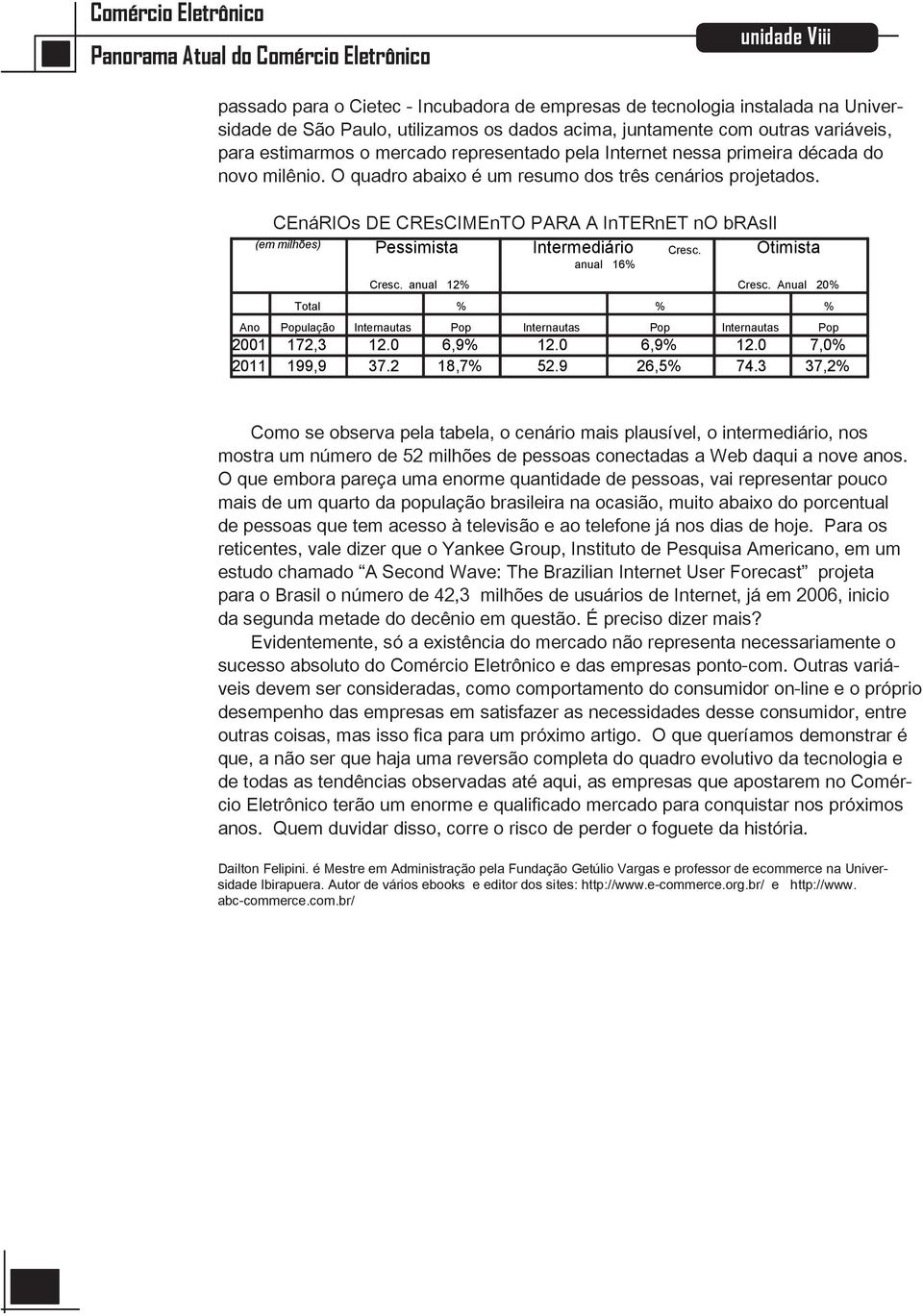 CEnáRIOs DE CREsCIMEnTO PARA A InTERnET no brasil (em milhões) Pessimista Intermediário Cresc. Otimista anual 16% Cresc. anual 12% Total Cresc.