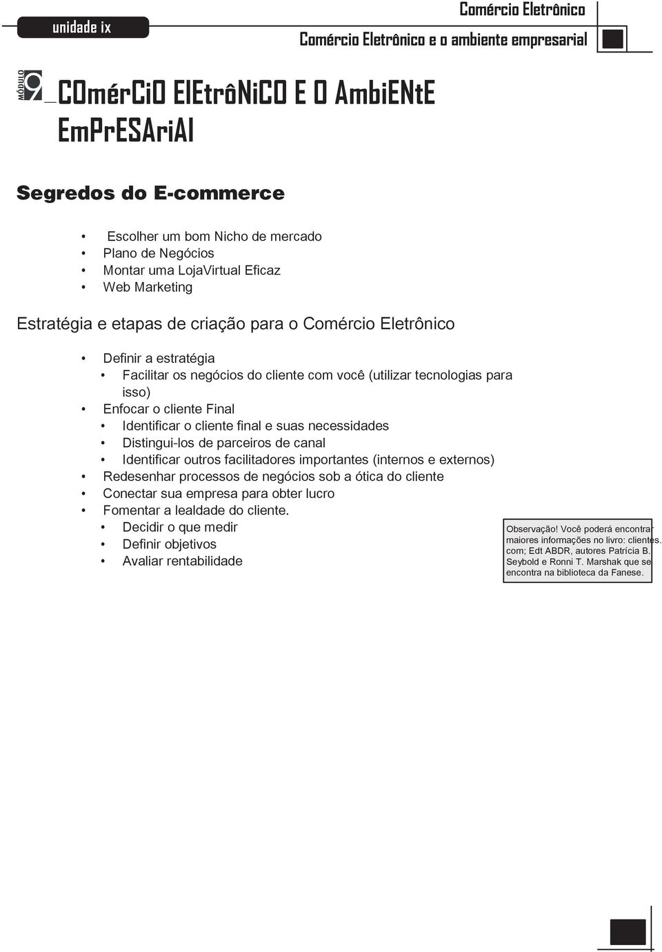 necessidades Distingui-los de parceiros de canal Identificar outros facilitadores importantes (internos e externos) Redesenhar processos de negócios sob a ótica do cliente Conectar sua empresa para