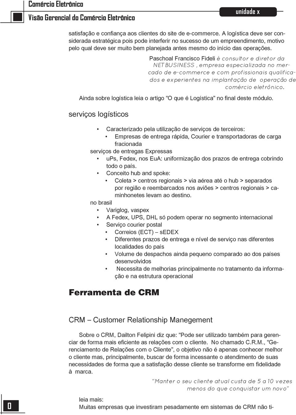 Paschoal Francisco Fideli é consultor e diretor da NETBUSINESS, empresa especializada no mercado de e-commerce e com profissionais qualificados e experientes na implantação de operação de comércio