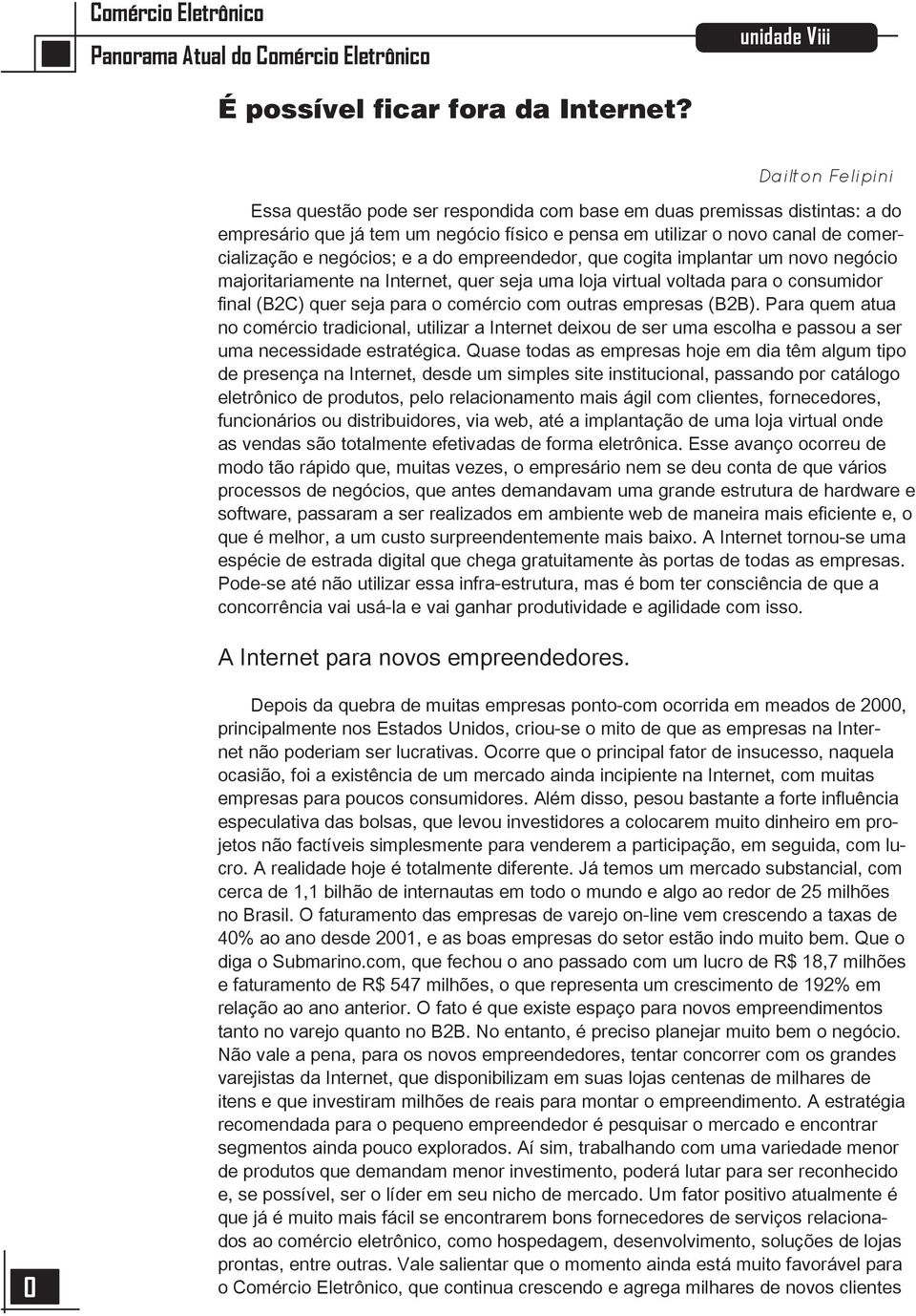 a do empreendedor, que cogita implantar um novo negócio majoritariamente na Internet, quer seja uma loja virtual voltada para o consumidor final (B2C) quer seja para o comércio com outras empresas