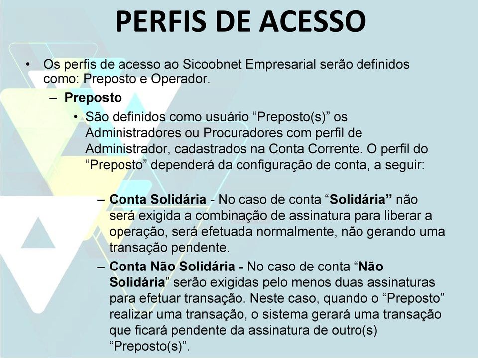 O perfil do Preposto dependerá da configuração de conta, a seguir: Conta Solidária - No caso de conta Solidária não será exigida a combinação de assinatura para liberar a operação, será