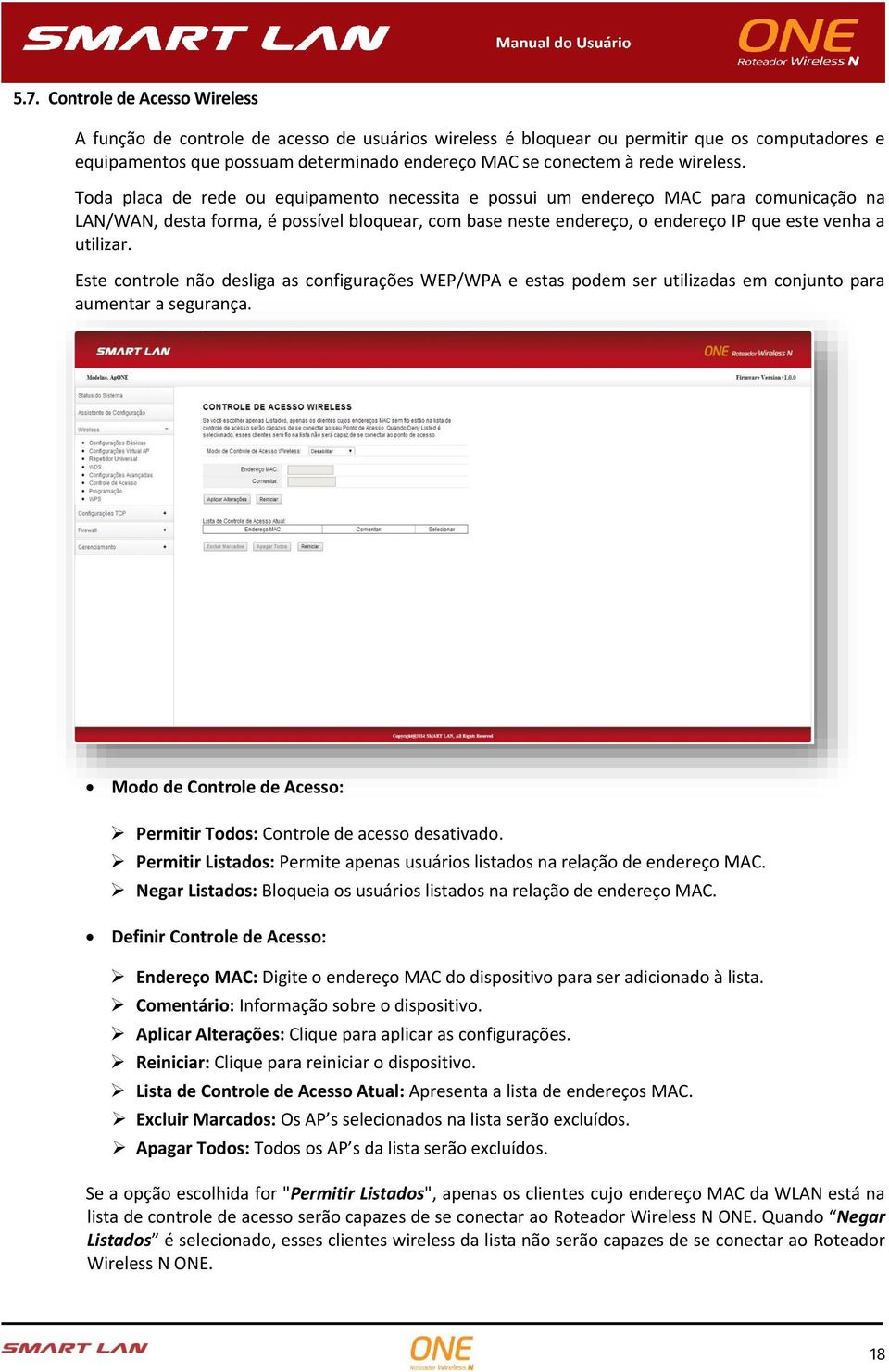 Toda placa de rede ou equipamento necessita e possui um endereço MAC para comunicação na LAN/WAN, desta forma, é possível bloquear, com base neste endereço, o endereço IP que este venha a utilizar.