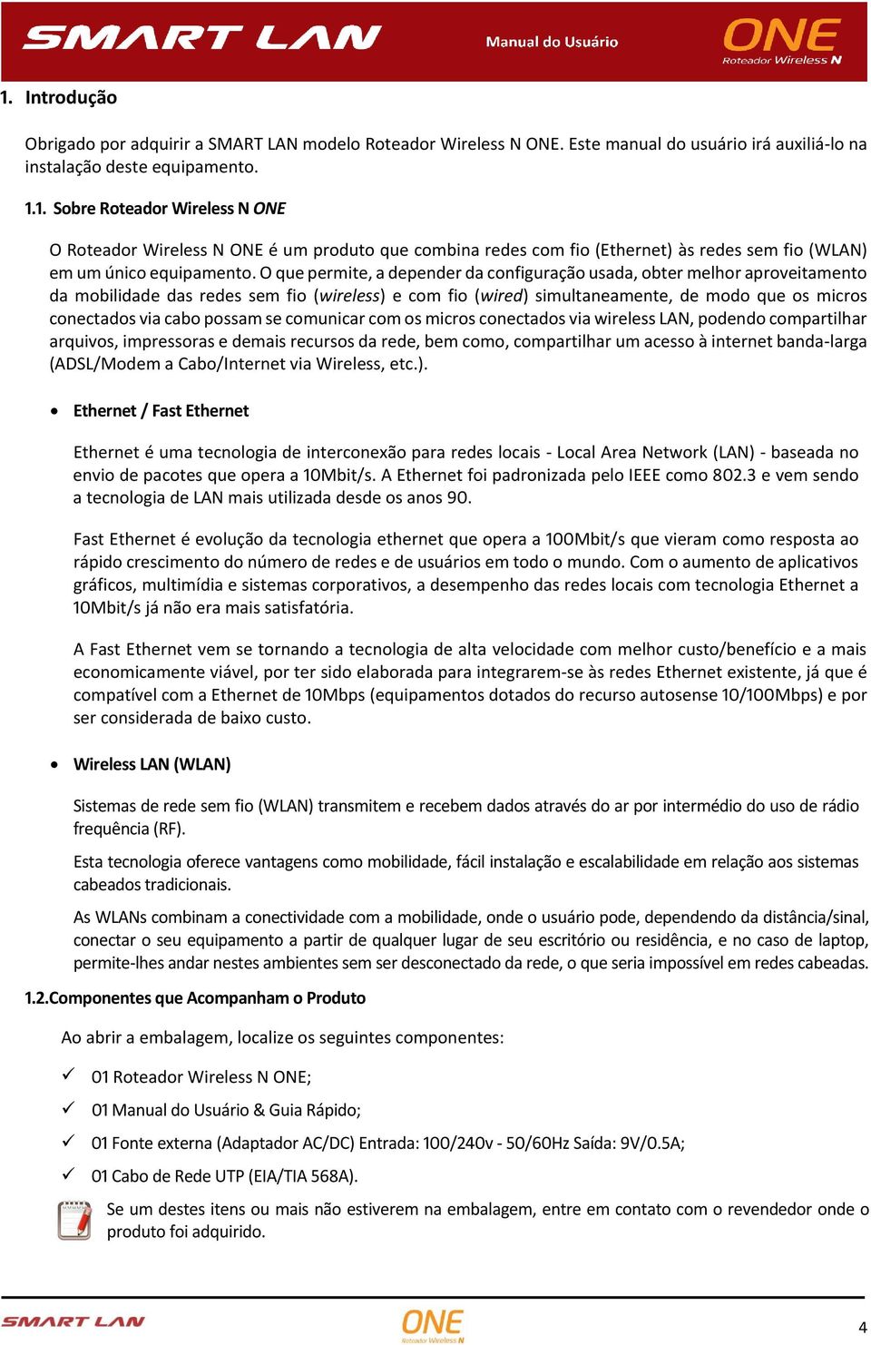 possam se comunicar com os micros conectados via wireless LAN, podendo compartilhar arquivos, impressoras e demais recursos da rede, bem como, compartilhar um acesso à internet banda-larga