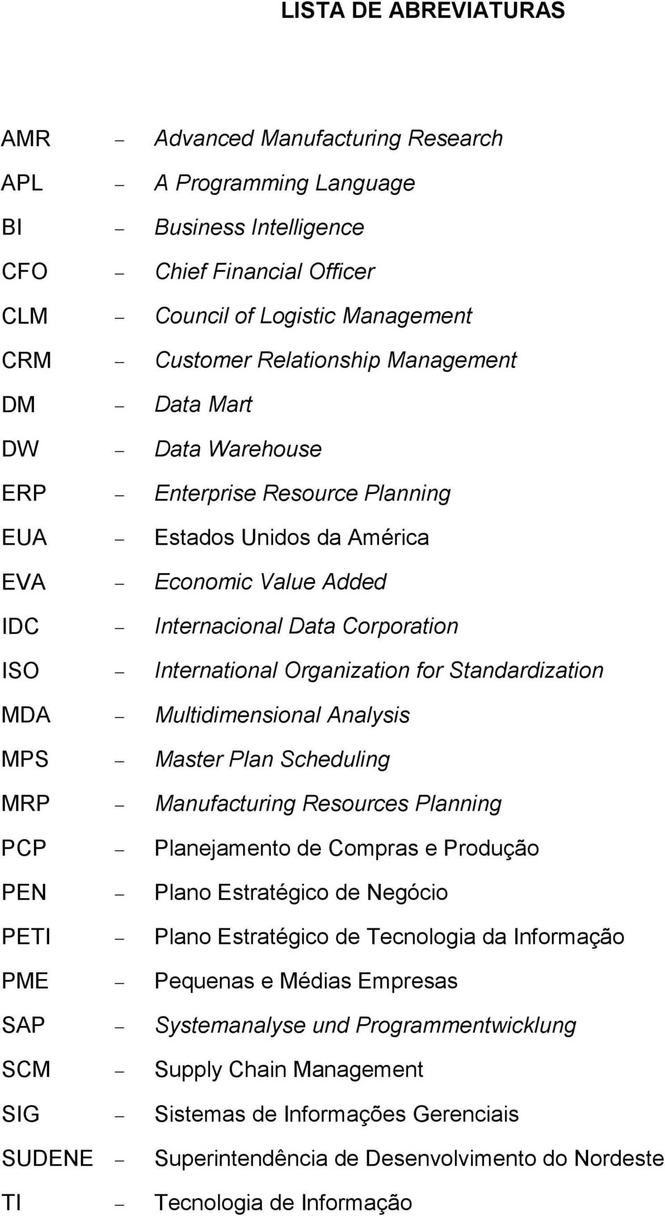 Standardization MDA Multidimensional Analysis MPS Master Plan Scheduling MRP Manufacturing Resources Planning PCP Planejamento de Compras e Produção PEN Plano Estratégico de Negócio PETI Plano