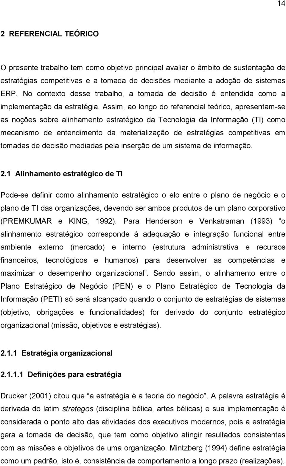 Assim, ao longo do referencial teórico, apresentam-se as noções sobre alinhamento estratégico da Tecnologia da Informação (TI) como mecanismo de entendimento da materialização de estratégias