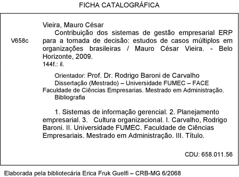 Rodrigo Baroni de Carvalho Dissertação (Mestrado) Universidade FUMEC FACE Faculdade de Ciências Empresarias. Mestrado em Administração. Bibliografia 1.