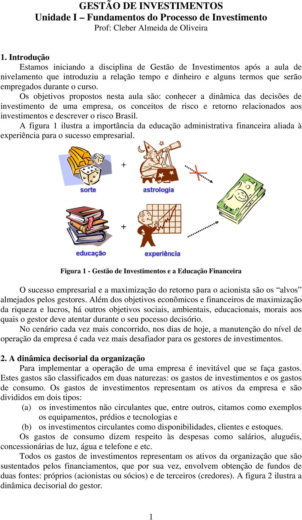 Os objetivos propostos nesta aula são: conhecer a dinâmica das decisões de investimento de uma empresa, os conceitos de risco e retorno relacionados aos investimentos e descrever o risco Brasil.