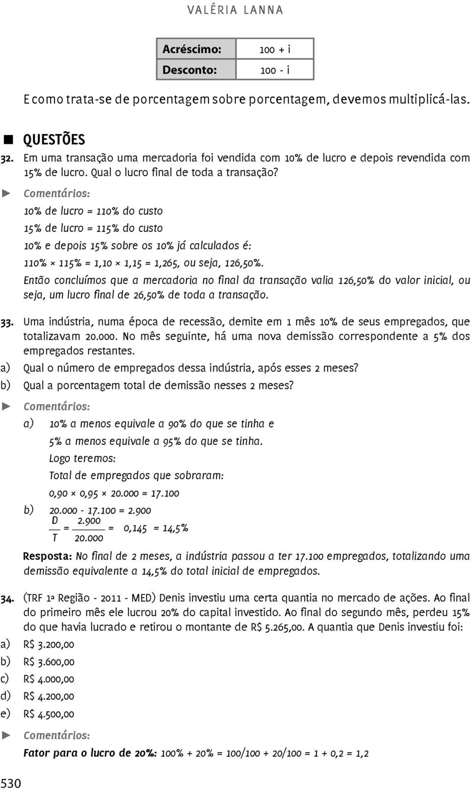 10% de lucro = 110% do custo 15% de lucro = 115% do custo 10% e depois 15% sobre os 10% já calculados é: 110% 115% = 1,10 1,15 = 1,265, ou seja, 126,50%.