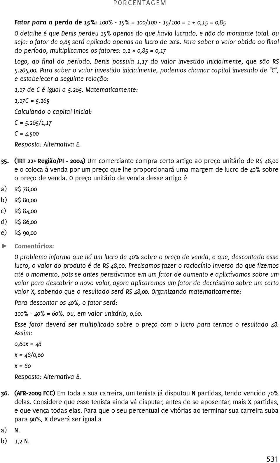 Para saber o valor obtido ao final do período, multiplicamos os fatores: 0,2 0,85 = 0,17 Logo, ao fi nal do período, Denis possuía 1,17 do valor investido inicialmente, que são R$ 5.265,00.