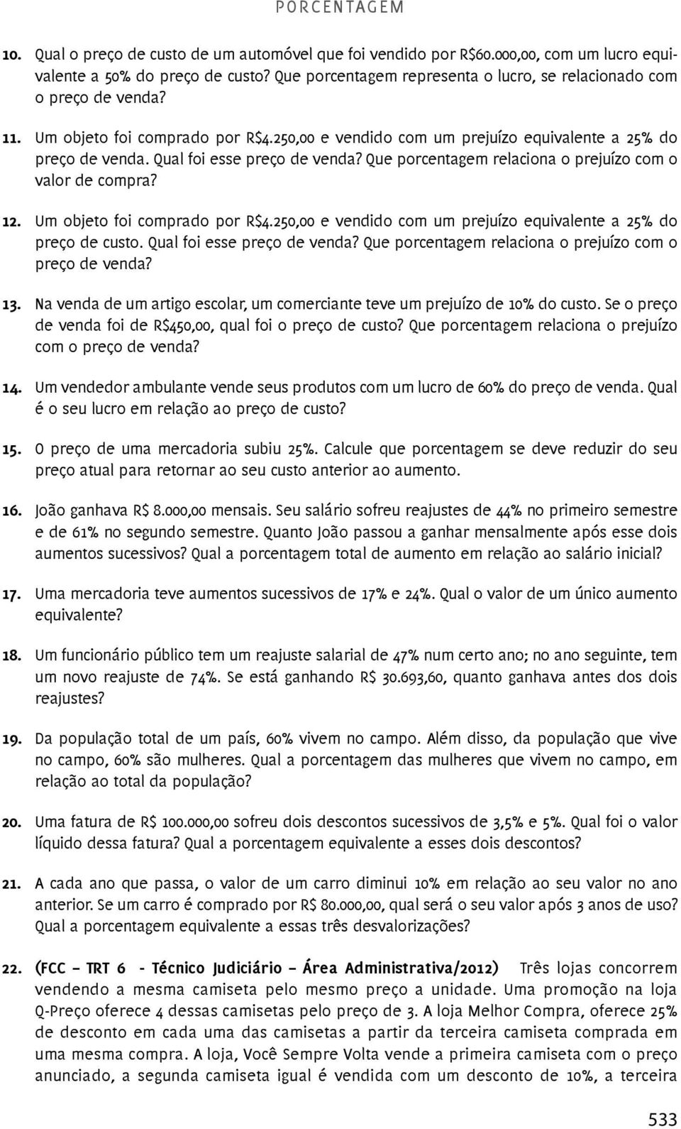 Qual foi esse preço de venda? Que porcentagem relaciona o prejuízo com o valor de compra? 12. Um objeto foi comprado por R$4.250,00 e vendido com um prejuízo equivalente a 25% do preço de custo.