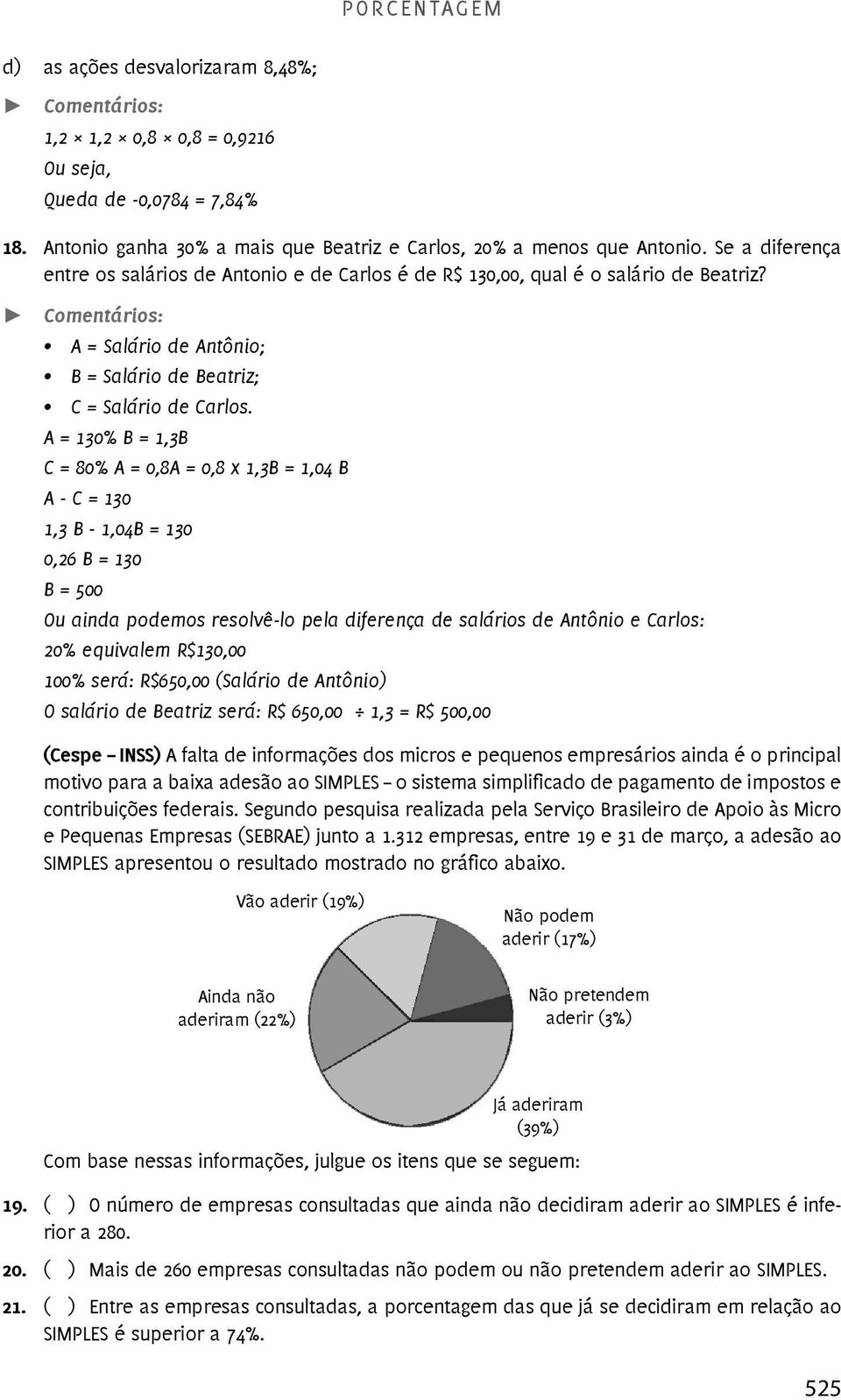 A = 130% B = 1,3B C = 80% A = 0,8A = 0,8 x 1,3B = 1,04 B A - C = 130 1,3 B - 1,04B = 130 0,26 B = 130 B = 500 Ou ainda podemos resolvê-lo pela diferença de salários de Antônio e Carlos: 20% equivalem
