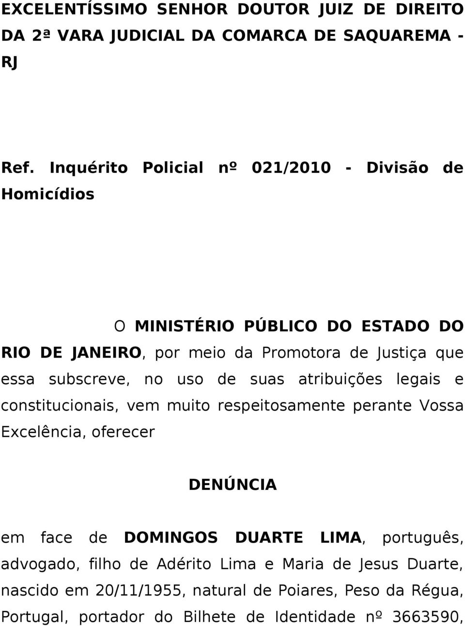 subscreve, no uso de suas atribuições legais e constitucionais, vem muito respeitosamente perante Vossa Excelência, oferecer DENÚNCIA em face de