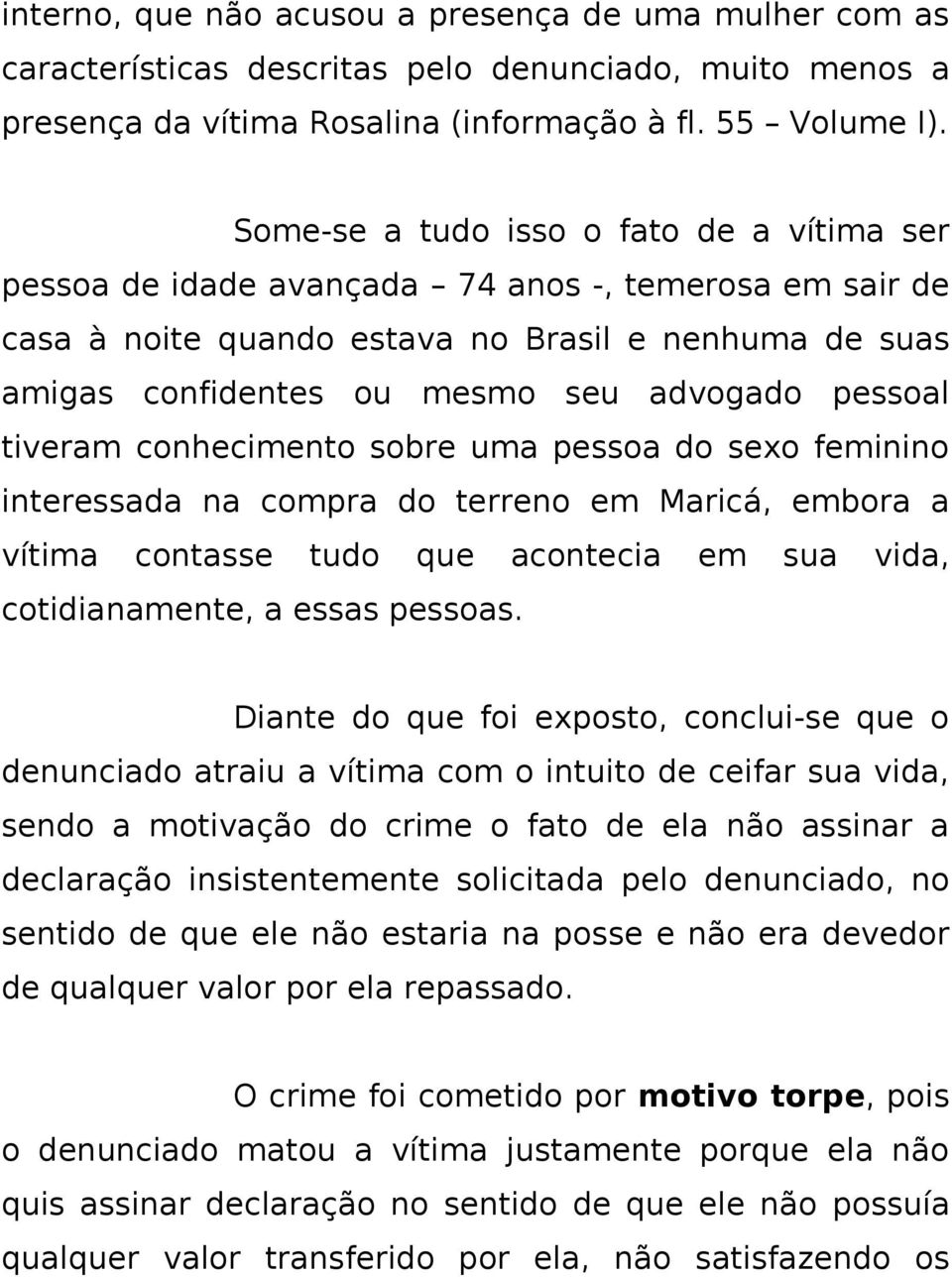 pessoal tiveram conhecimento sobre uma pessoa do sexo feminino interessada na compra do terreno em Maricá, embora a vítima contasse tudo que acontecia em sua vida, cotidianamente, a essas pessoas.