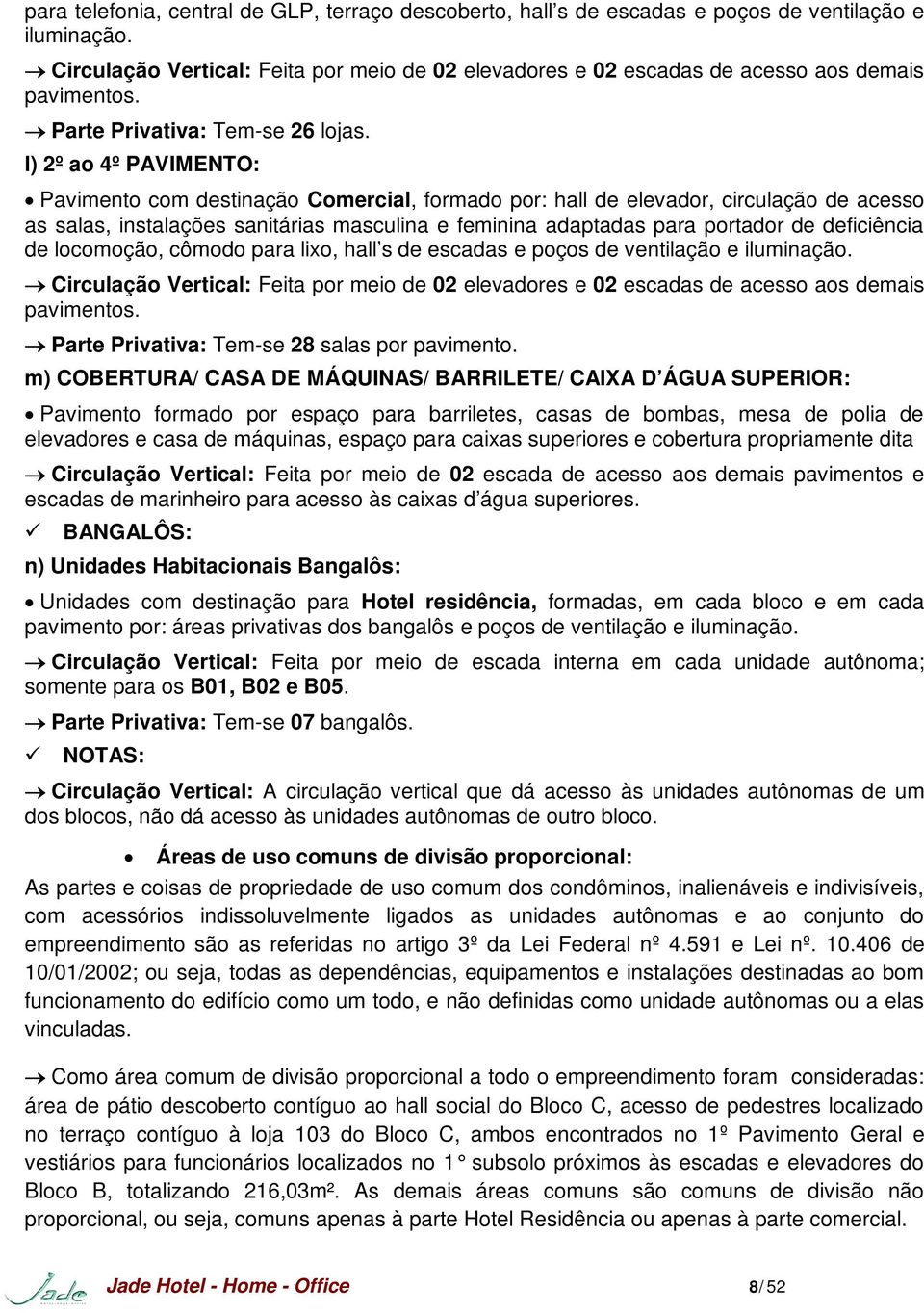 l) 2º ao 4º PAVIMENTO: Pavimento com destinação Comercial, formado por: hall de elevador, circulação de acesso as salas, instalações sanitárias masculina e feminina adaptadas para portador de