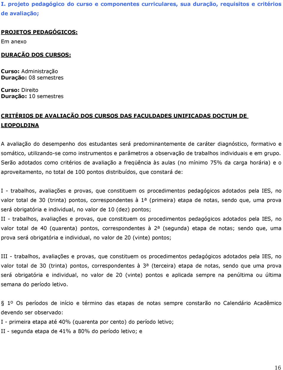 caráter diagnóstico, formativo e somático, utilizando-se como instrumentos e parâmetros a observação de trabalhos individuais e em grupo.