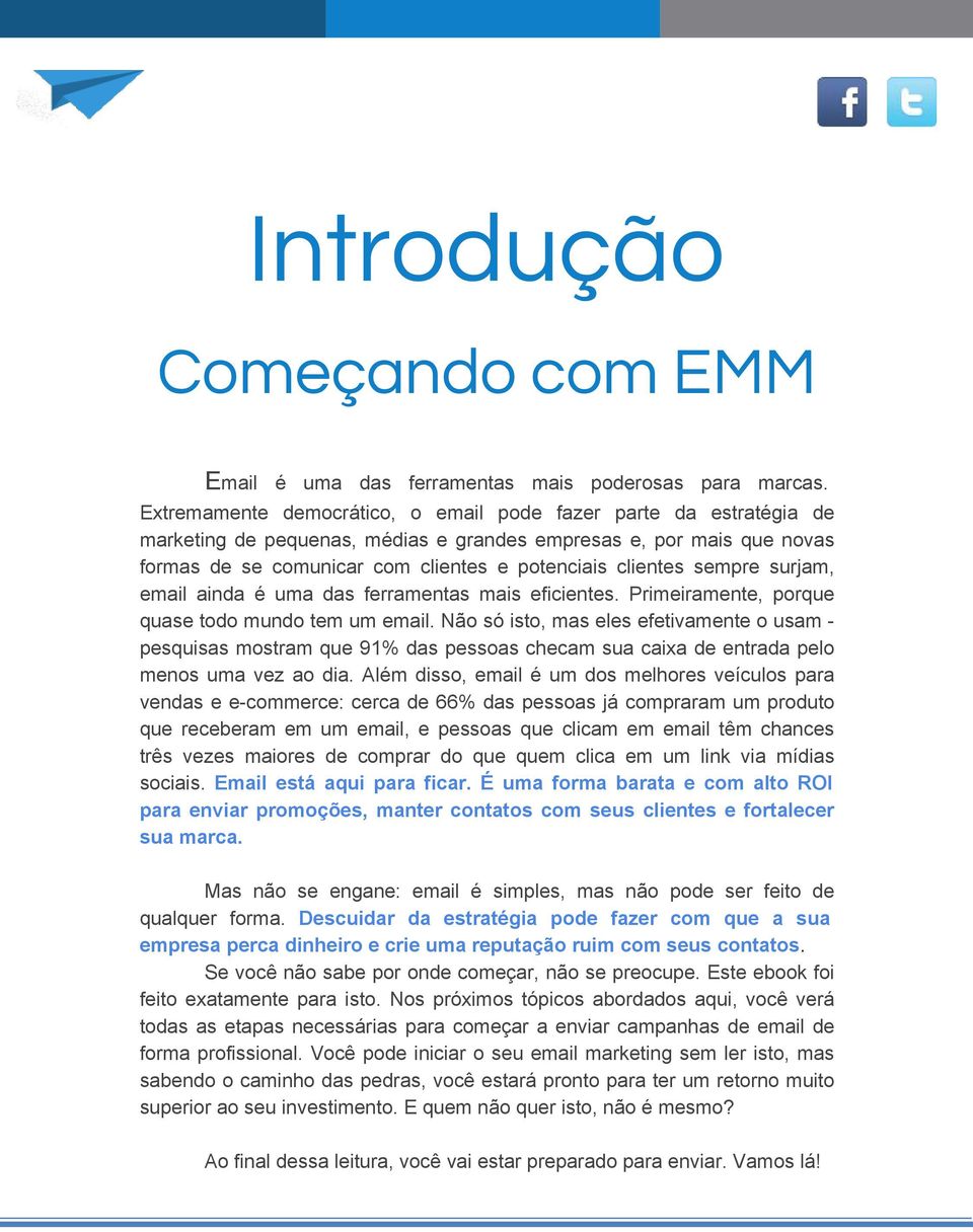 sempre surjam, email ainda é uma das ferramentas mais eficientes. Primeiramente, porque quase todo mundo tem um email.