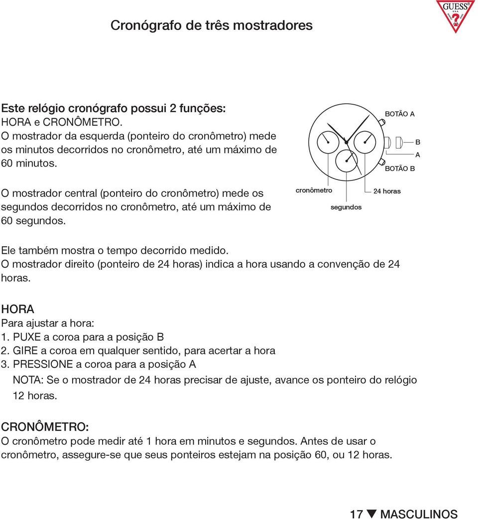 BOTÃO A O mostrador The left da eye esquerda (stopwatch(ponteiro hand) measures do cronômetro) minutes mede os minutos elapsed decorridos on stopwatch, no cronômetro, up to a maximum até of um 60