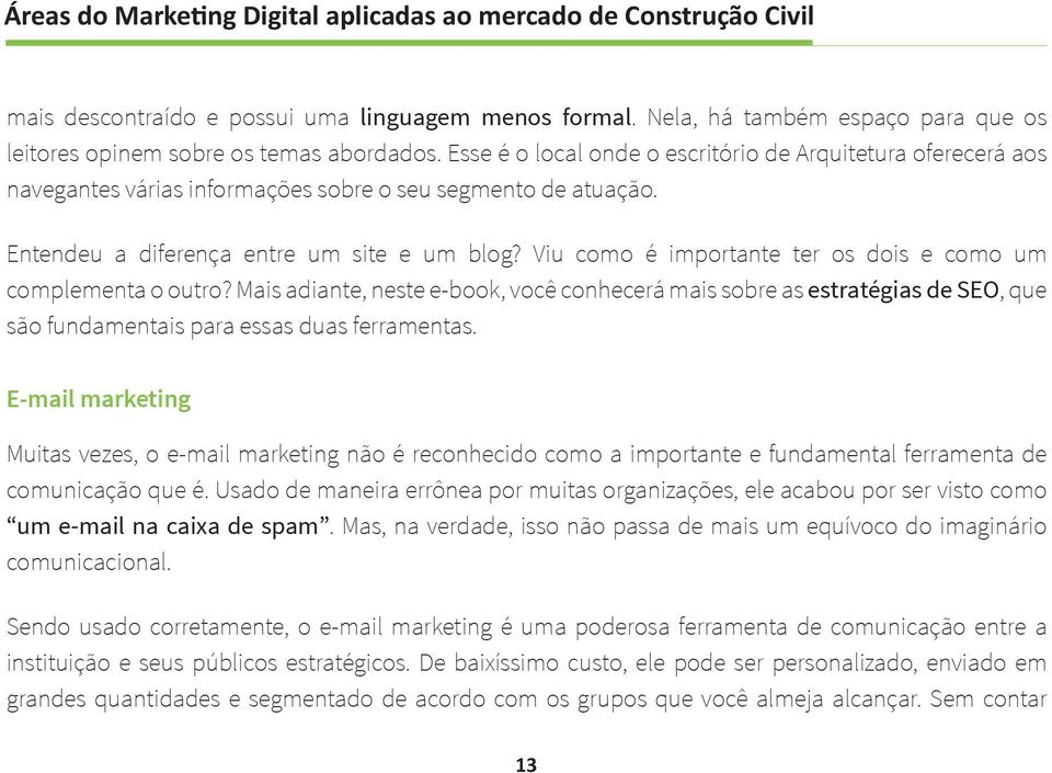 Viu como é importante ter os dois e como um complementa o outro? Mais adiante, neste e-book, você conhecerá mais sobre as estratégias de SEO, que são fundamentais para essas duas ferramentas.