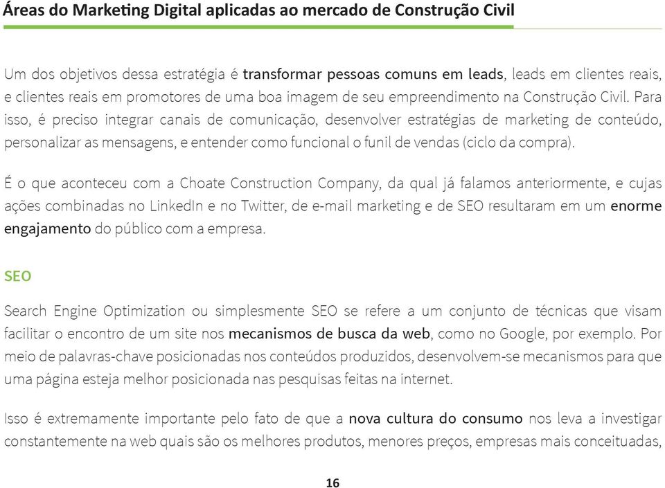 Para isso, é preciso integrar canais de comunicação, desenvolver estratégias de marketing de conteúdo, personalizar as mensagens, e entender como funcional o funil de vendas (ciclo da compra).