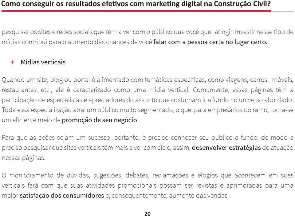 + Mídias verticais Quando um site, blog ou portal é alimentado com temáticas específicas, como viagens, carros, imóveis, restaurantes, etc., ele é caracterizado como uma mídia vertical.