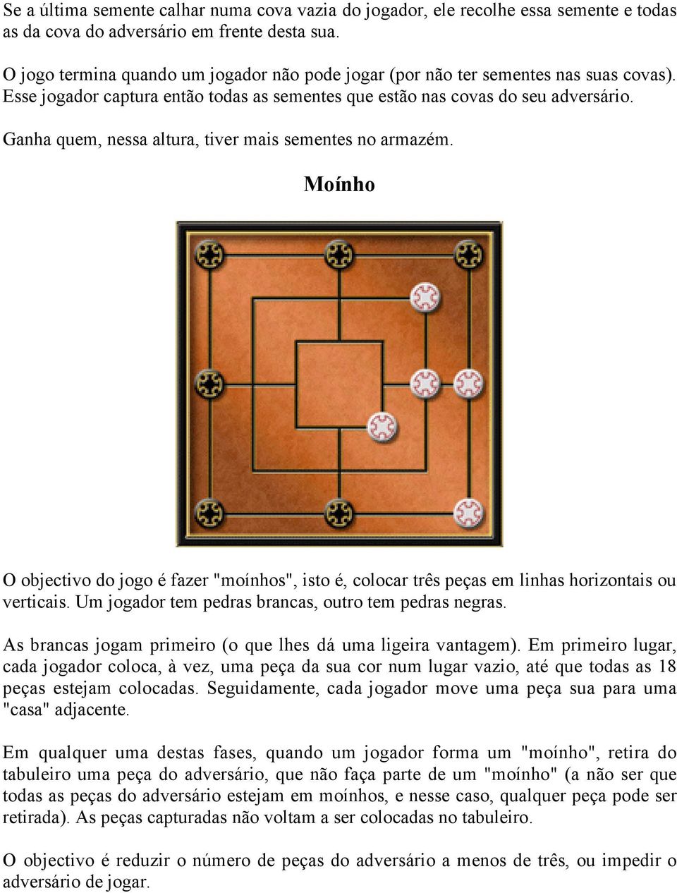 Ganha quem, nessa altura, tiver mais sementes no armazém. Moínho O objectivo do jogo é fazer "moínhos", isto é, colocar três peças em linhas horizontais ou verticais.