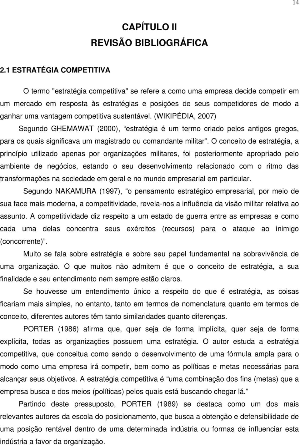 vantagem competitiva sustentável. (WIKIPÉDIA, 2007) Segundo GHEMAWAT (2000), estratégia é um termo criado pelos antigos gregos, para os quais significava um magistrado ou comandante militar.