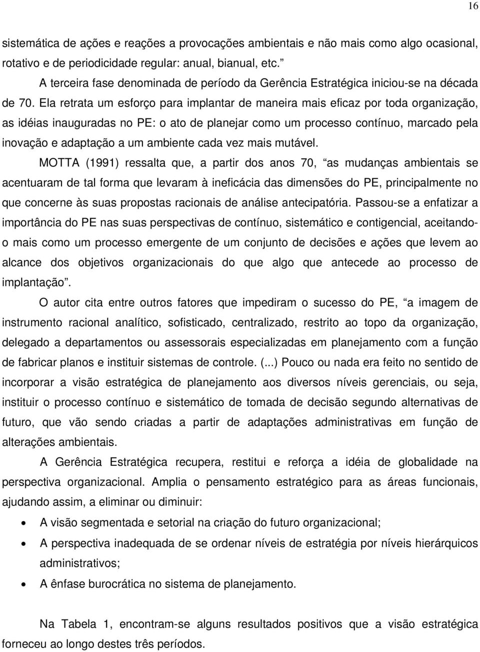 Ela retrata um esforço para implantar de maneira mais eficaz por toda organização, as idéias inauguradas no PE: o ato de planejar como um processo contínuo, marcado pela inovação e adaptação a um