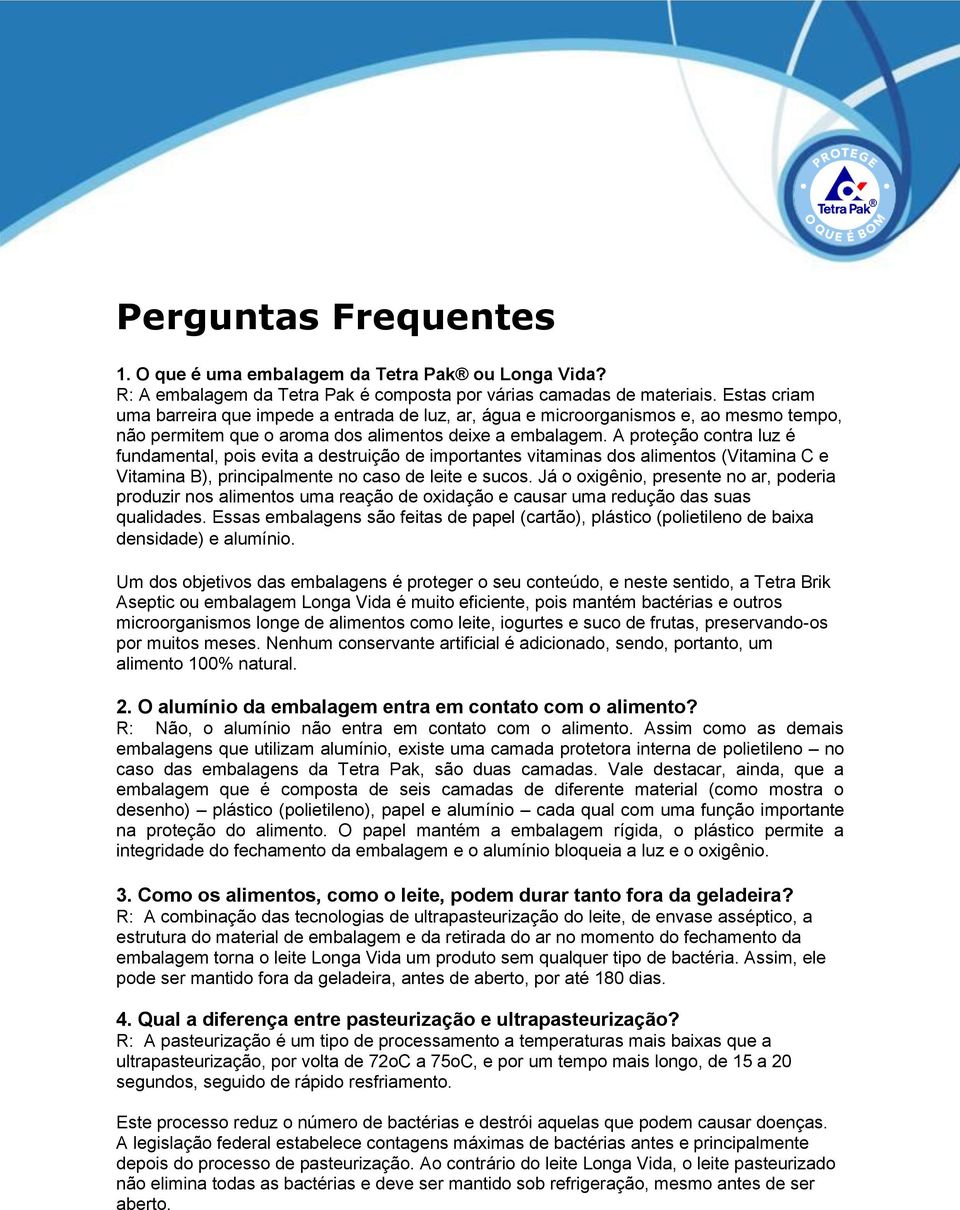 A proteção contra luz é fundamental, pois evita a destruição de importantes vitaminas dos alimentos (Vitamina C e Vitamina B), principalmente no caso de leite e sucos.