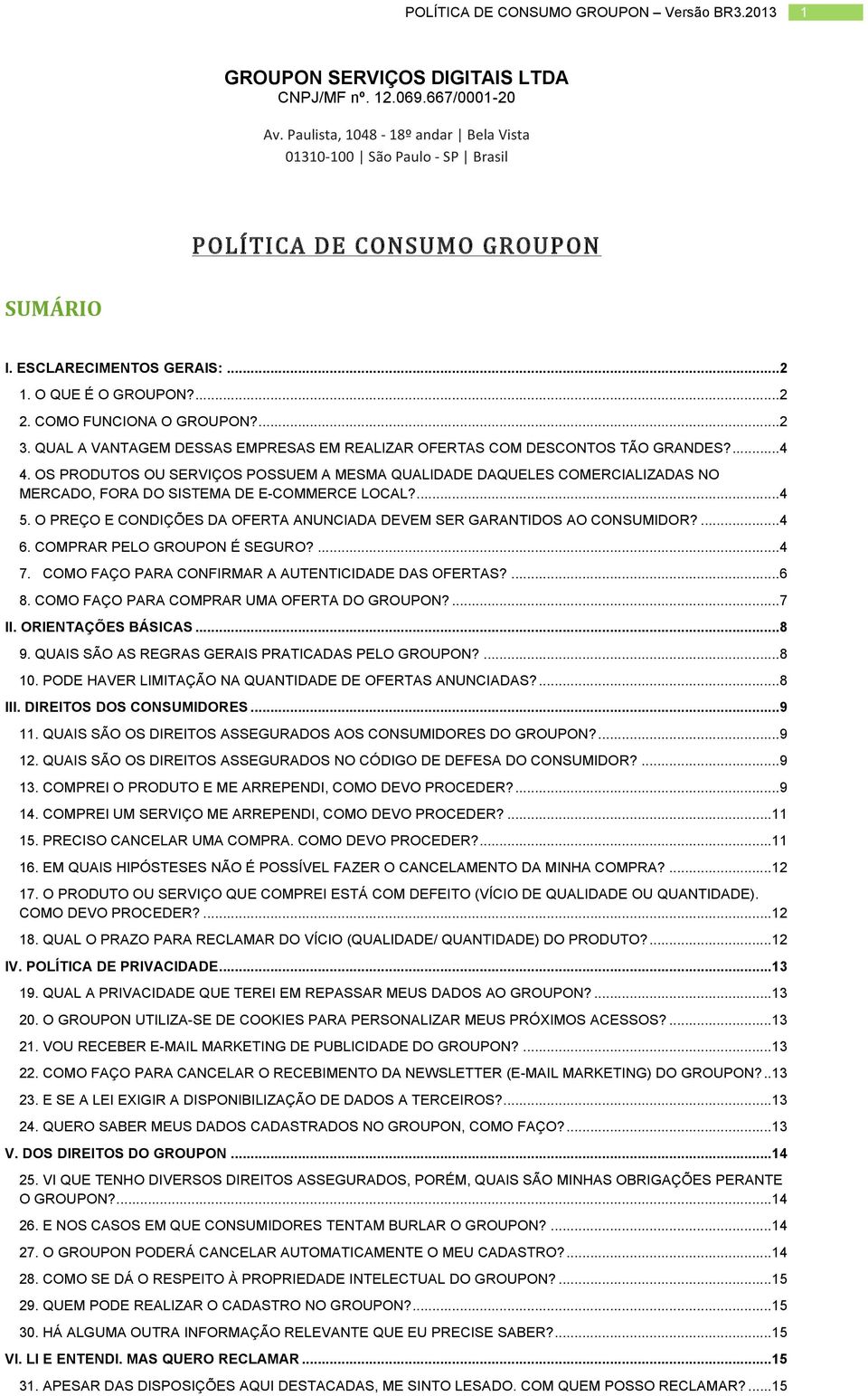 OS PRODUTOS OU SERVIÇOS POSSUEM A MESMA QUALIDADE DAQUELES COMERCIALIZADAS NO MERCADO, FORA DO SISTEMA DE E-COMMERCE LOCAL?... 4 5.