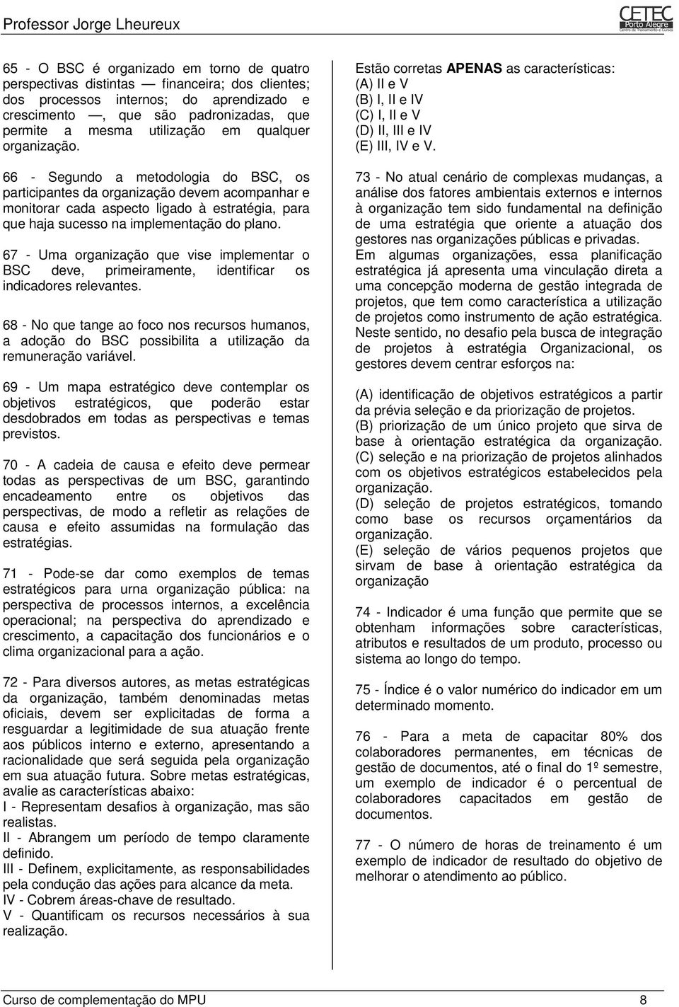 67 - Uma organização que vise implementar o BSC deve, primeiramente, identificar os indicadores relevantes.