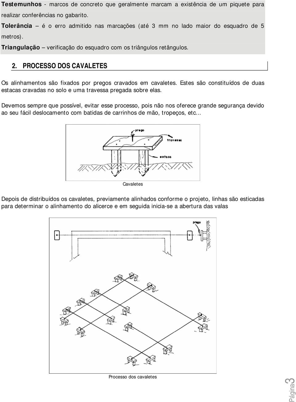 PROCESSO DOS CAVALETES Os alinhamentos são fixados por pregos cravados em cavaletes. Estes são constituídos de duas estacas cravadas no solo e uma travessa pregada sobre elas.