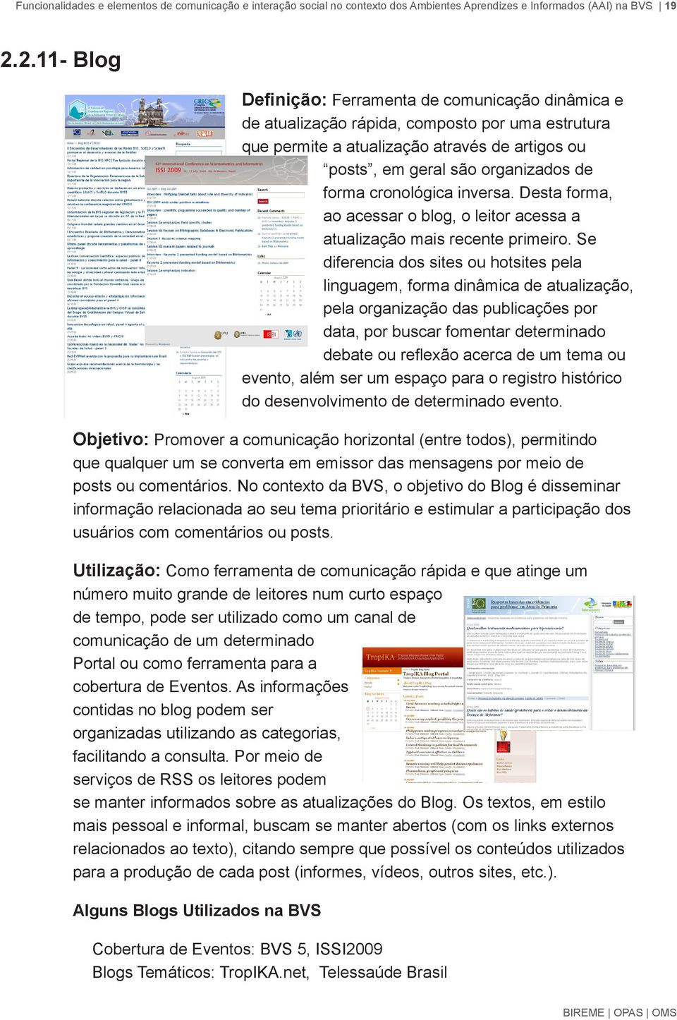 cronológica inversa. Desta forma, ao acessar o blog, o leitor acessa a atualização mais recente primeiro.