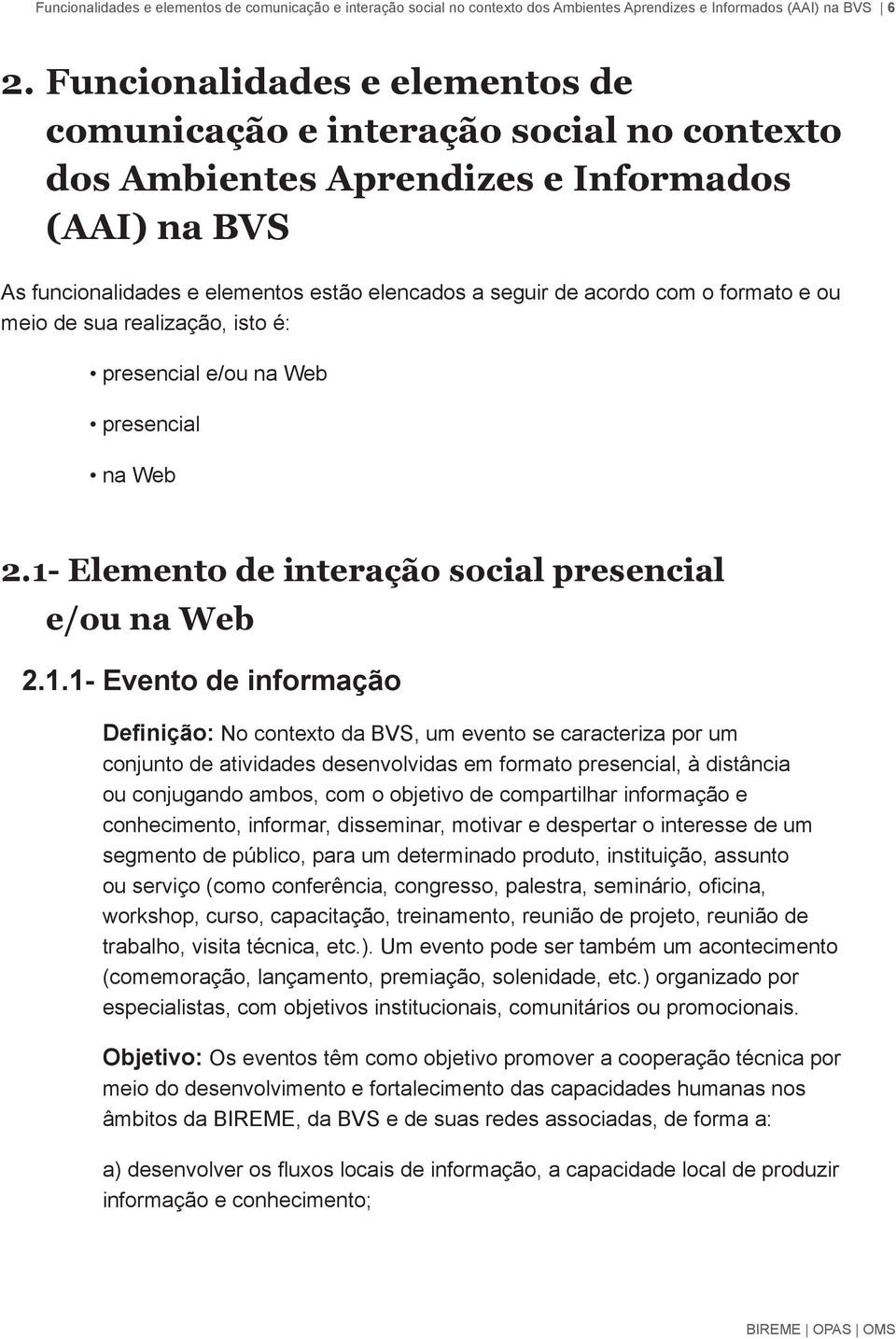 formato e ou meio de sua realização, isto é: presencial e/ou na Web presencial na Web 2.1-