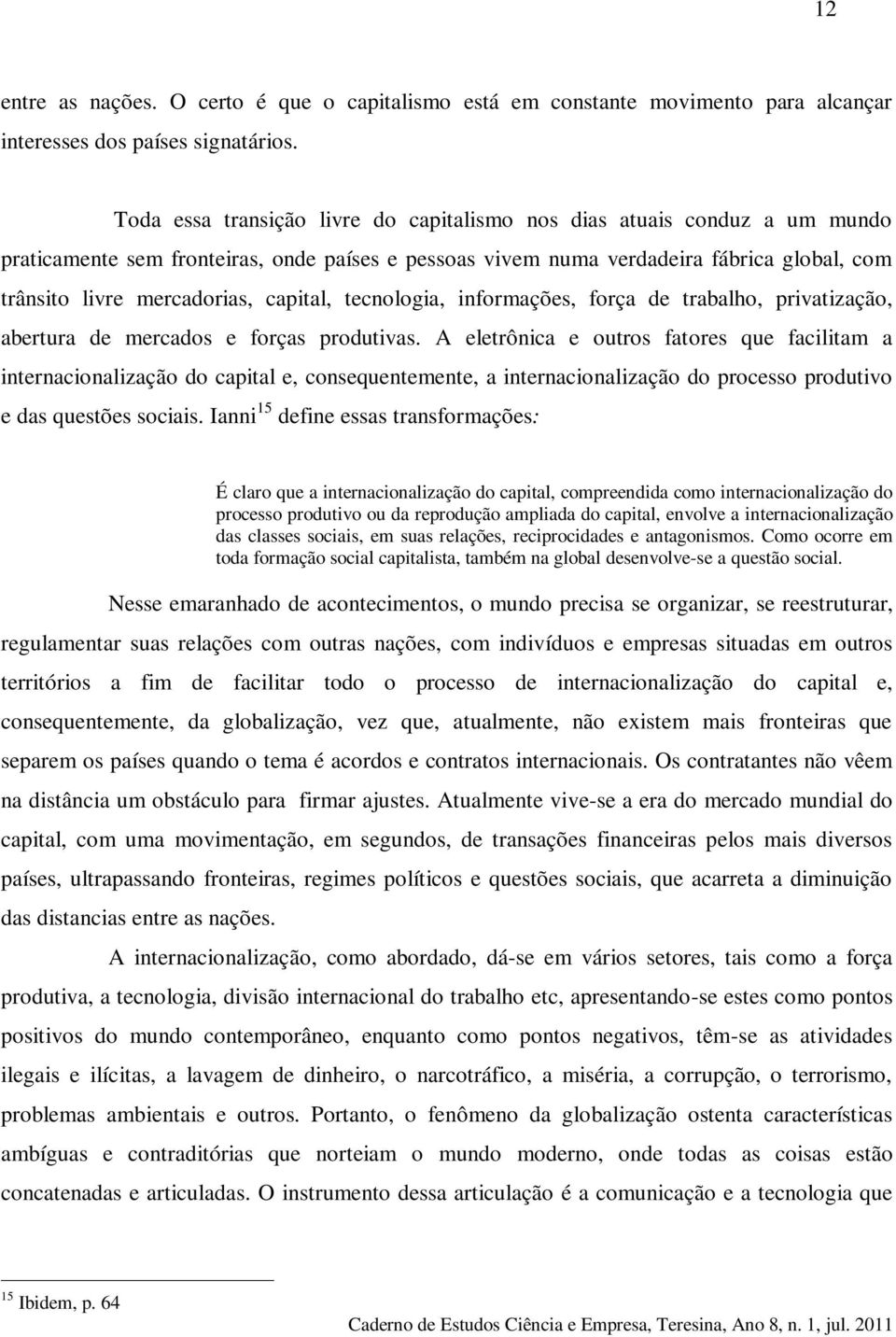 capital, tecnologia, informações, força de trabalho, privatização, abertura de mercados e forças produtivas.