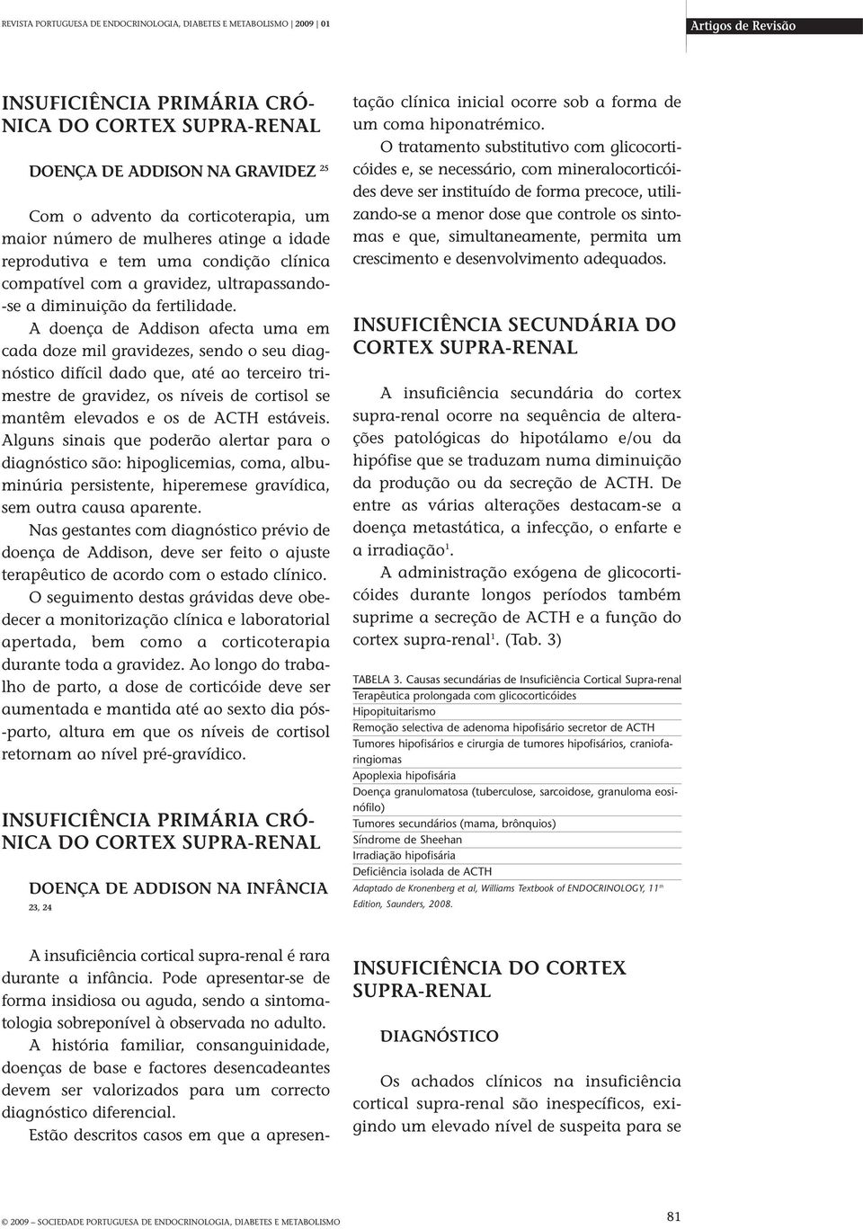 A doença de Addison afecta uma em cada doze mil gravidezes, sendo o seu diagnóstico difícil dado que, até ao terceiro trimestre de gravidez, os níveis de cortisol se mantêm elevados e os de ACTH