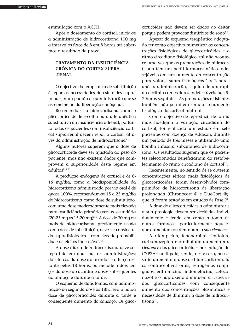 TRATAMENTO DA INSUFICIÊNCIA CRÓNICA DO CORTEX SUPRA- -RENAL O objectivo da terapêutica de substituição é repor as necessidades de esteróides supra- -renais, num padrão de administração que se