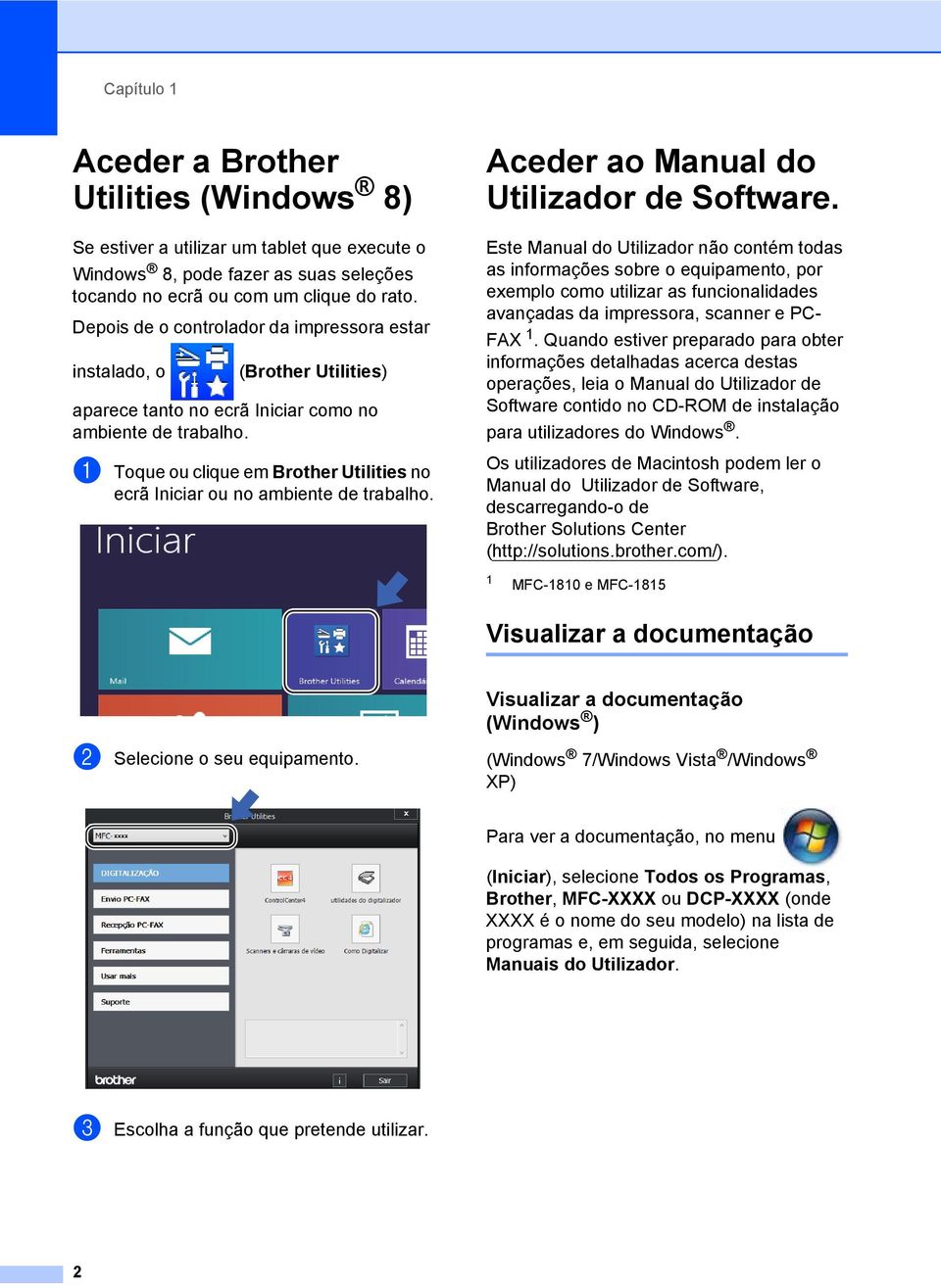 a Toque ou clique em Brother Utilities no ecrã Iniciar ou no ambiente de trabalho. Aceder ao Manual do Utilizador de Software.