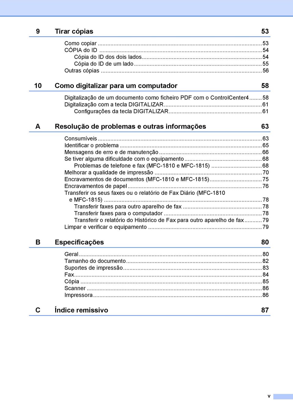 ..61 A Resolução de problemas e outras informações 63 Consumíveis...63 Identificar o problema...65 Mensagens de erro e de manutenção...66 Se tiver alguma dificuldade com o equipamento.