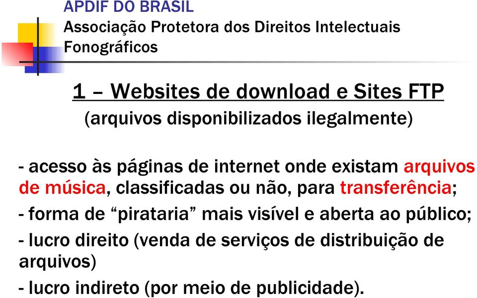 transferência; - forma de pirataria mais visível e aberta ao público; - lucro direito