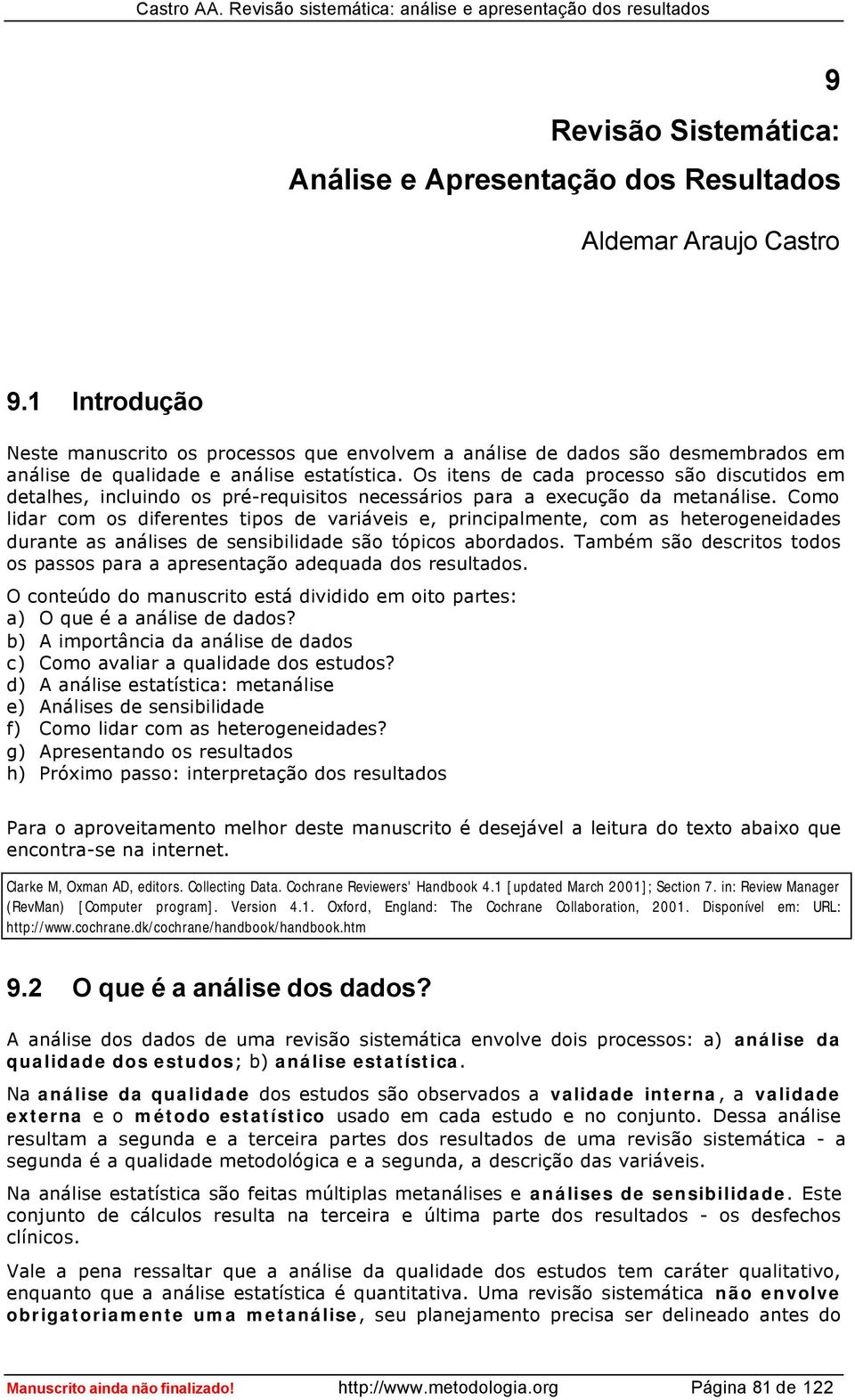 Os itens de cada processo são discutidos em detalhes, incluindo os pré-requisitos necessários para a execução da metanálise.