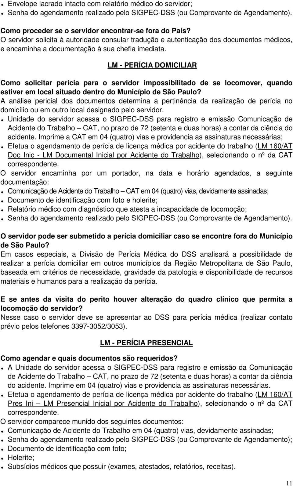 LM - PERÍCIA DOMICILIAR Como solicitar perícia para o servidor impossibilitado de se locomover, quando estiver em local situado dentro do Município de São Paulo?