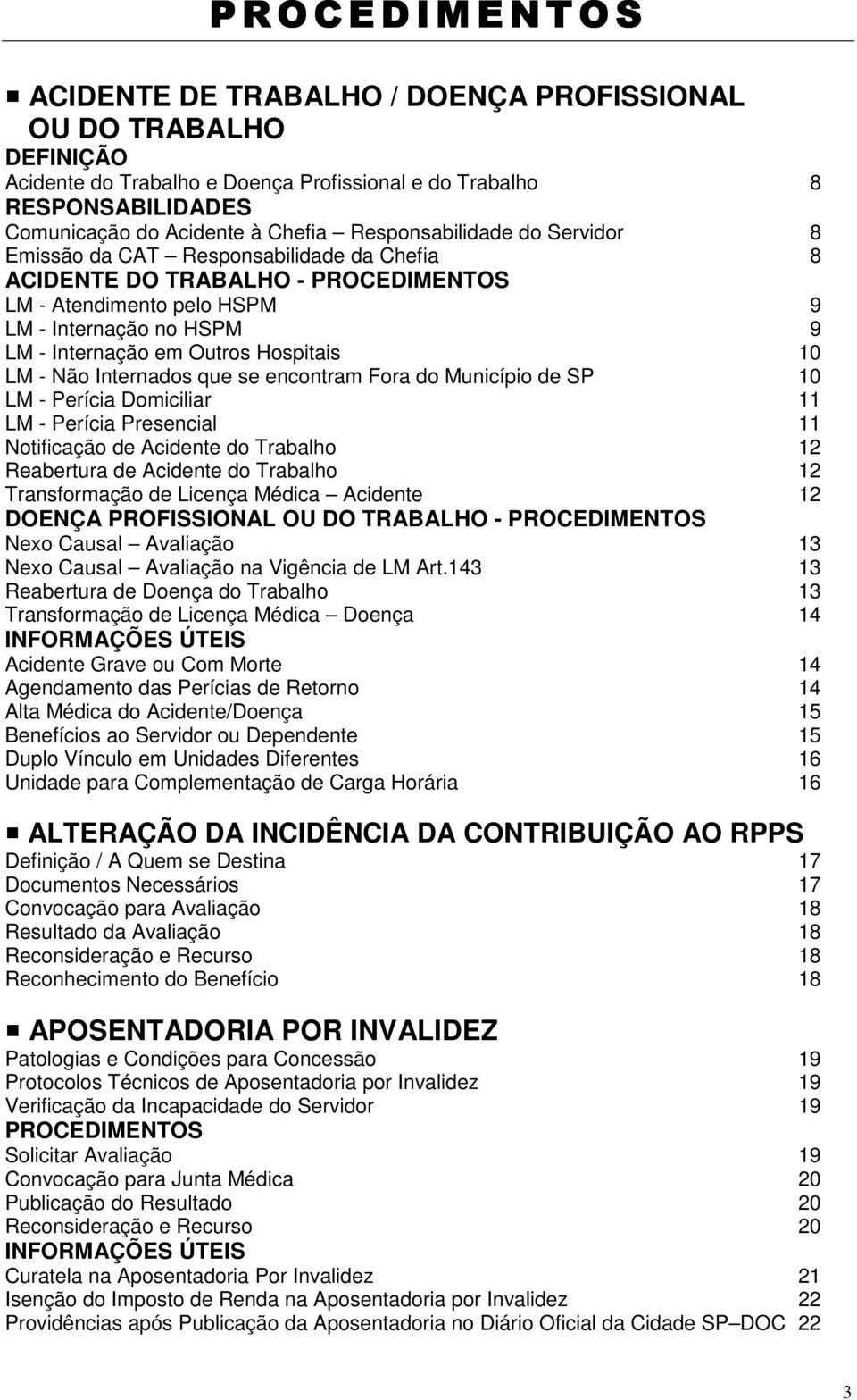 Internados que se encontram Fora do Município de SP 10 LM - Perícia Domiciliar 11 LM - Perícia Presencial 11 Notificação de Acidente do Trabalho 12 Reabertura de Acidente do Trabalho 12 Transformação